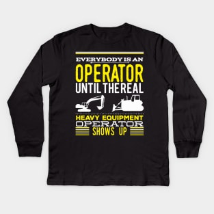 Everybody Is An Operator Until The Real Heavy Equipment Operator Shows Up Kids Long Sleeve T-Shirt